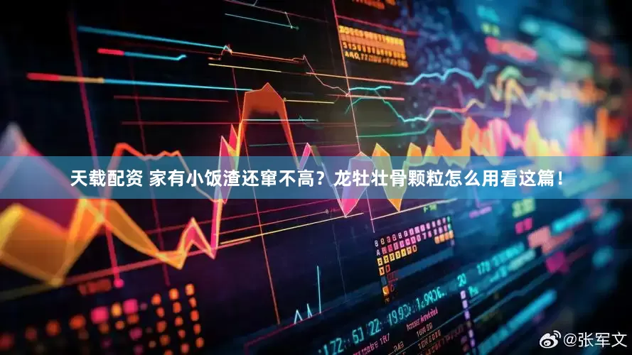 天载配资 家有小饭渣还窜不高？龙牡壮骨颗粒怎么用看这篇！